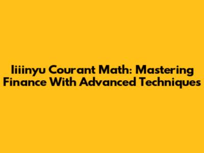 Iiiinyu Courant Math: Mastering Finance With Advanced Techniques