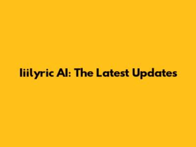 Iiilyric AI: The Latest Updates