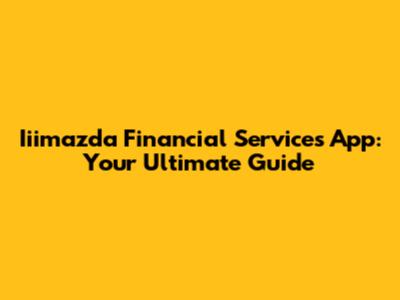 Iiimazda Financial Services App: Your Ultimate Guide