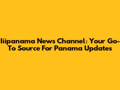 Iiipanama News Channel: Your Go-To Source For Panama Updates