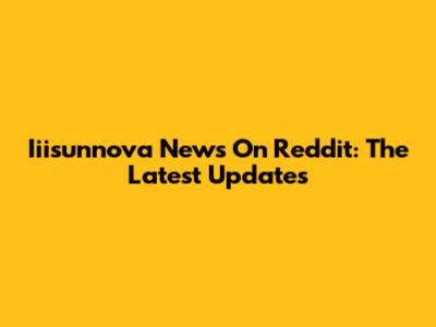 Iiisunnova News On Reddit: The Latest Updates