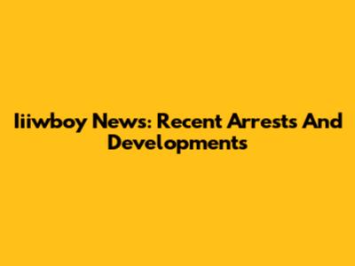 Iiiwboy News: Recent Arrests And Developments