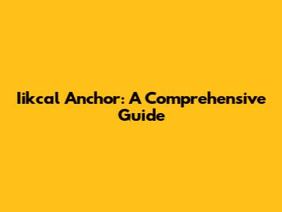 Iikcal Anchor: A Comprehensive Guide