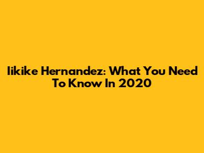 Iikike Hernandez: What You Need To Know In 2020