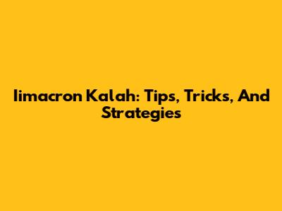 Iimacron Kalah: Tips, Tricks, And Strategies