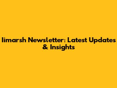 Iimarsh Newsletter: Latest Updates & Insights
