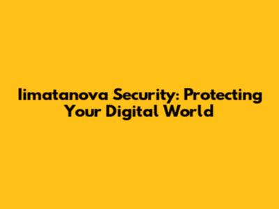 Iimatanova Security: Protecting Your Digital World