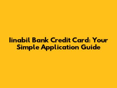 Iinabil Bank Credit Card: Your Simple Application Guide