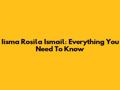 Iisma Rosila Ismail: Everything You Need To Know