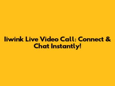 Iiwink Live Video Call: Connect & Chat Instantly!