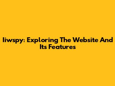 Iiwspy: Exploring The Website And Its Features