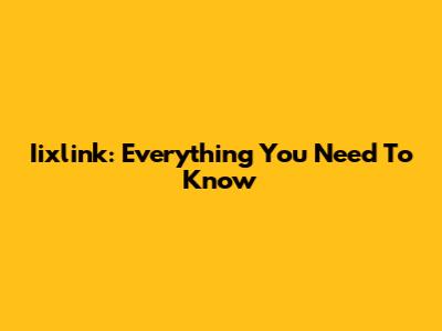 Iixlink: Everything You Need To Know