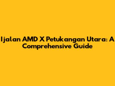 Ijalan AMD X Petukangan Utara: A Comprehensive Guide