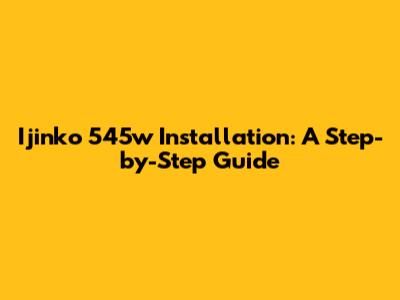Ijinko 545w Installation: A Step-by-Step Guide