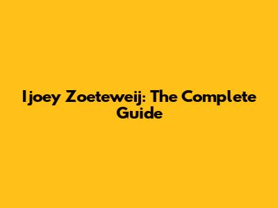 Ijoey Zoeteweij: The Complete Guide