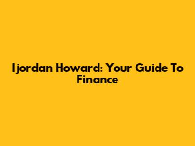 Ijordan Howard: Your Guide To Finance