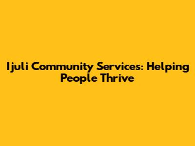 Ijuli Community Services: Helping People Thrive