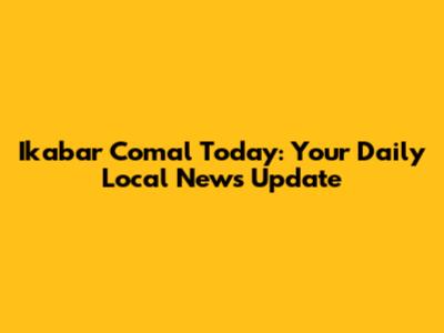 Ikabar Comal Today: Your Daily Local News Update