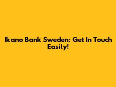 Ikano Bank Sweden: Get In Touch Easily!