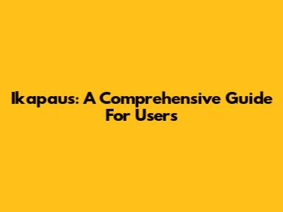 Ikapaus: A Comprehensive Guide For Users