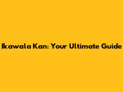 Ikawala Kan: Your Ultimate Guide