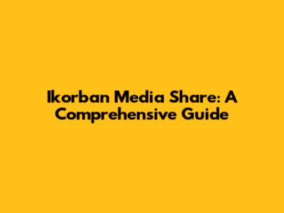 Ikorban Media Share: A Comprehensive Guide