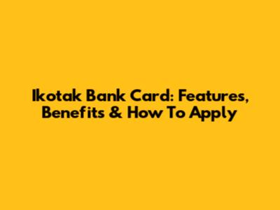 Ikotak Bank Card: Features, Benefits & How To Apply