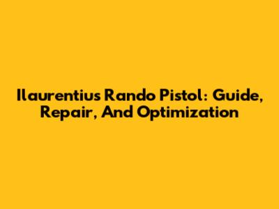 Ilaurentius Rando Pistol: Guide, Repair, And Optimization