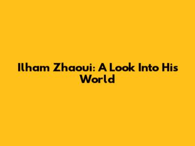 Ilham Zhaoui: A Look Into His World
