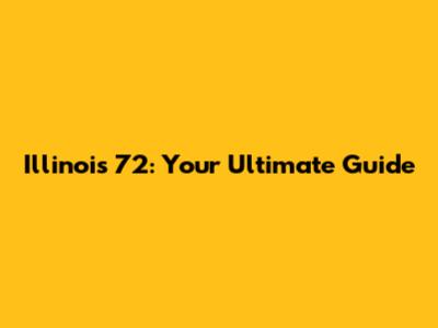 Illinois 72: Your Ultimate Guide