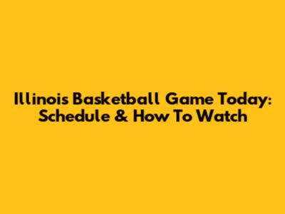 Illinois Basketball Game Today: Schedule & How To Watch