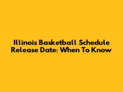 Illinois Basketball Schedule Release Date: When To Know