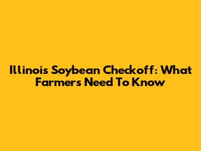Illinois Soybean Checkoff: What Farmers Need To Know