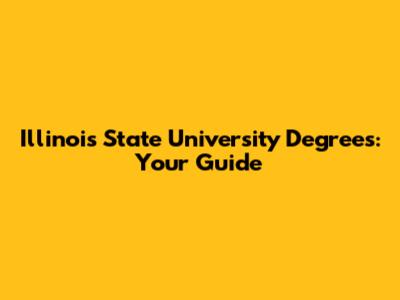 Illinois State University Degrees: Your Guide