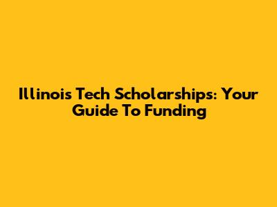 Illinois Tech Scholarships: Your Guide To Funding