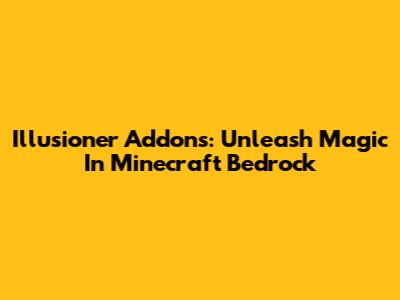 Illusioner Addons: Unleash Magic In Minecraft Bedrock
