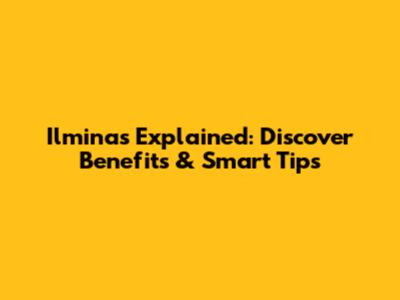 Ilminas Explained: Discover Benefits & Smart Tips