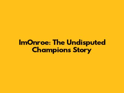 ImOnroe: The Undisputed Champion's Story