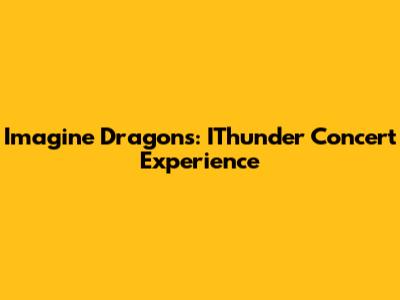 Imagine Dragons: IThunder Concert Experience
