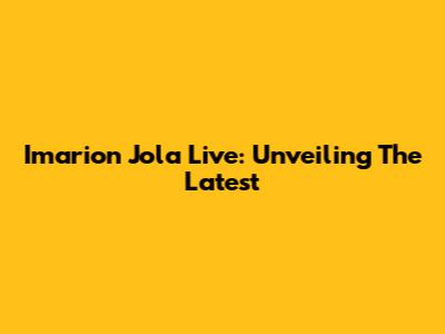 Imarion Jola Live: Unveiling The Latest