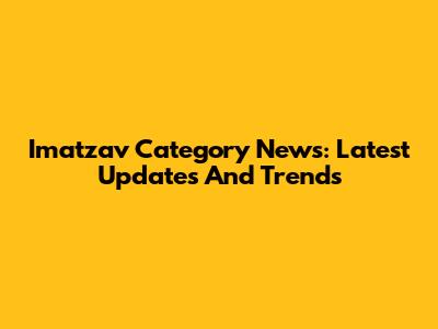 Imatzav Category News: Latest Updates And Trends