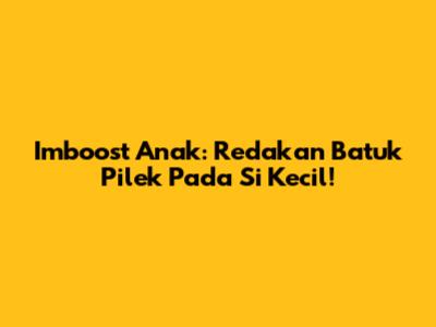 Imboost Anak: Redakan Batuk Pilek Pada Si Kecil!