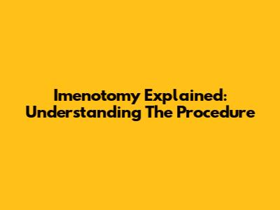 Imenotomy Explained: Understanding The Procedure