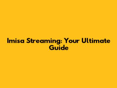 Imisa Streaming: Your Ultimate Guide