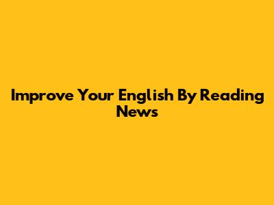 Improve Your English By Reading News