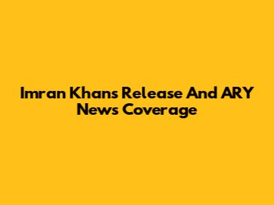 Imran Khan's Release And ARY News Coverage