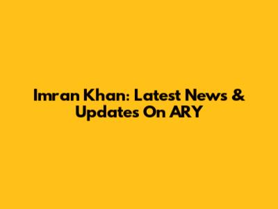 Imran Khan: Latest News & Updates On ARY