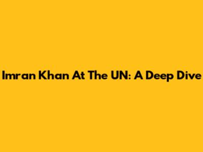 Imran Khan At The UN: A Deep Dive