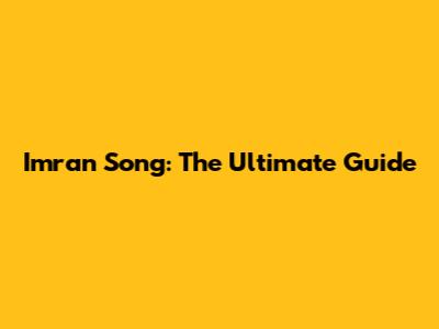 Imran Song: The Ultimate Guide
