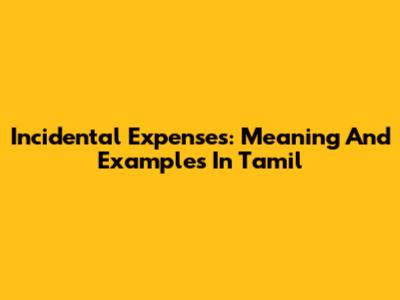 Incidental Expenses: Meaning And Examples In Tamil
